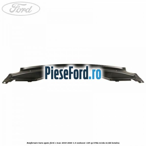Ranforsare bara spate Ford C-Max 2016-2020 1.0 EcoBoost 125 cp B7DA, M1DA, M1DD benzina