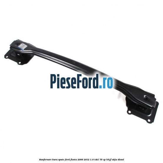 Ranforsare bara spate Ford Fiesta 2008-2012 1.6 TDCi 75 cp HHJF, UBJA diesel