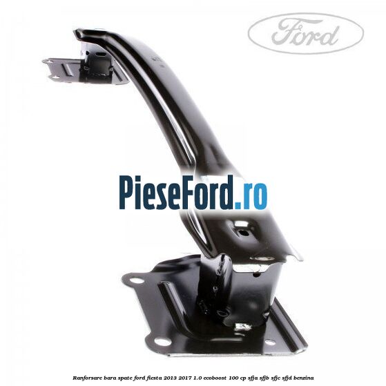 Ranforsare bara spate Ford Fiesta 2013-2017 1.0 EcoBoost 100 cp SFJA, SFJB, SFJC, SFJD benzina