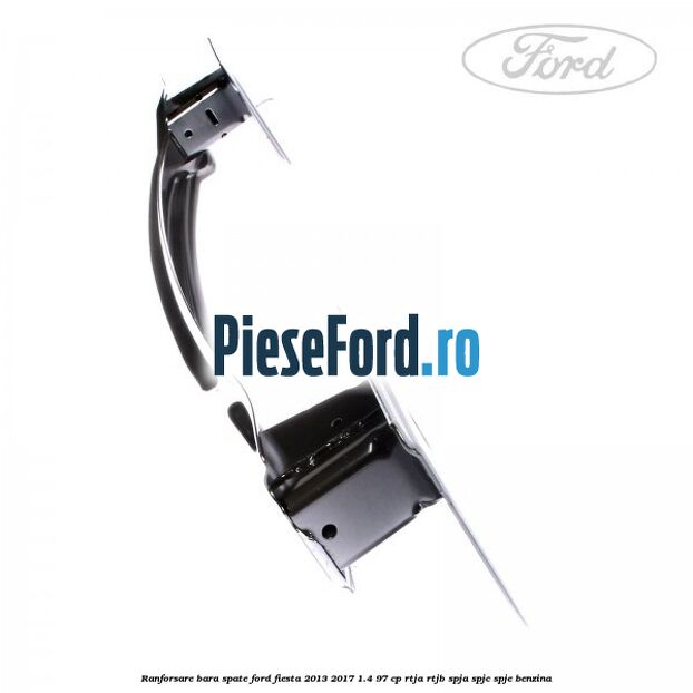 Ranforsare bara spate Ford Fiesta 2013-2017 1.4 97 cp RTJA, RTJB, SPJA, SPJC, SPJE benzina