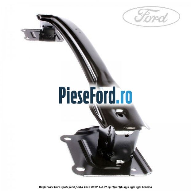 Ranforsare bara spate Ford Fiesta 2013-2017 1.4 97 cp RTJA, RTJB, SPJA, SPJC, SPJE benzina