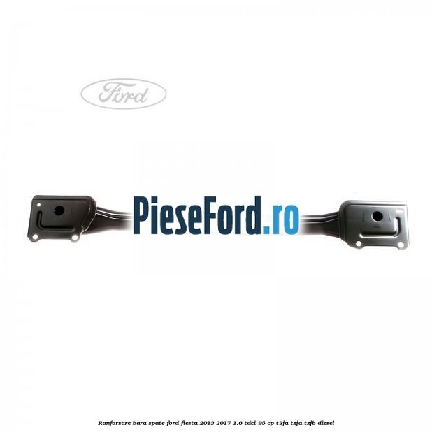 Ranforsare bara spate Ford Fiesta 2013-2017 1.6 TDCi 95 cp T3JA, TZJA, TZJB diesel