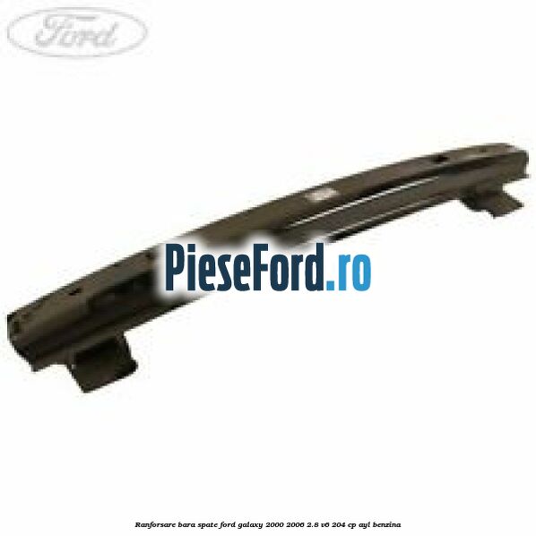 Ranforsare bara spate Ford Galaxy 2000-2006 2.8 V6 204 cp AYL benzina