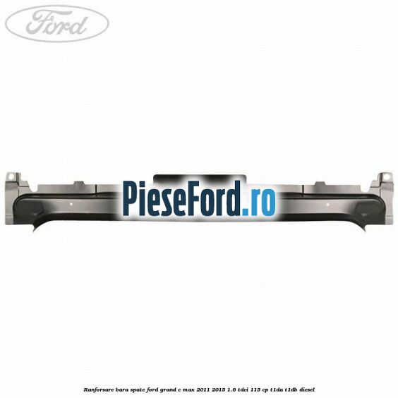 Ranforsare bara spate Ford Grand C-Max 2011-2015 1.6 TDCi 115 cp T1DA, T1DB diesel