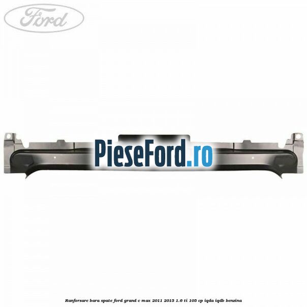 Ranforsare bara spate Ford Grand C-Max 2011-2015 1.6 Ti 105 cp IQDA, IQDB benzina