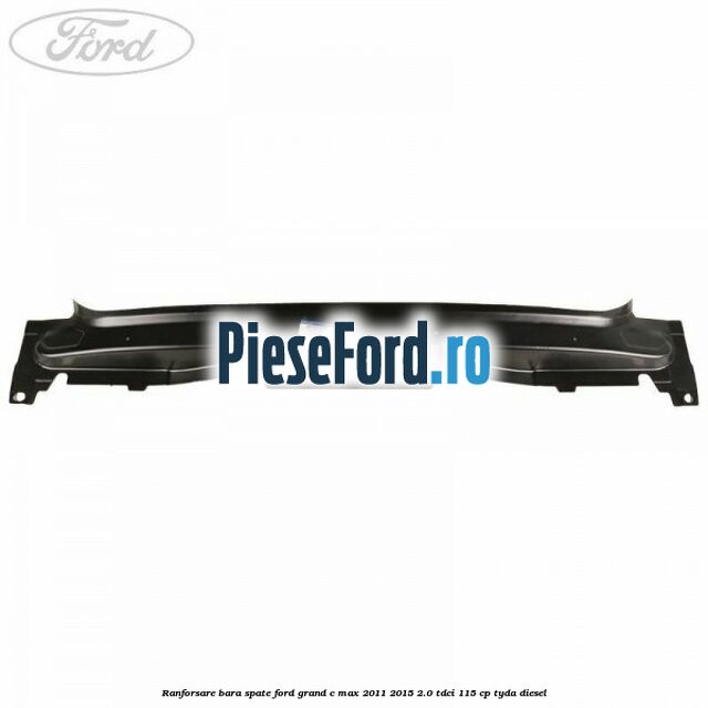 Ranforsare bara spate Ford Grand C-Max 2011-2015 2.0 TDCi 115 cp TYDA diesel
