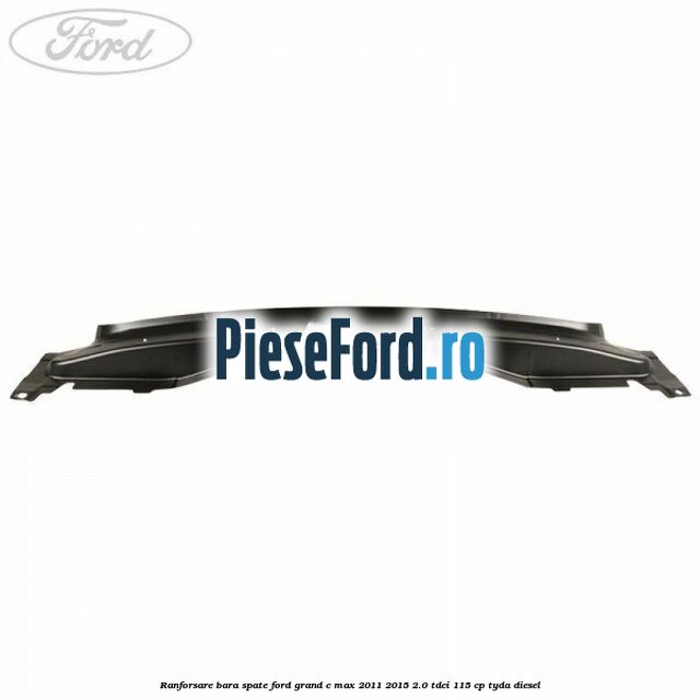 Ranforsare bara spate Ford Grand C-Max 2011-2015 2.0 TDCi 115 cp TYDA diesel