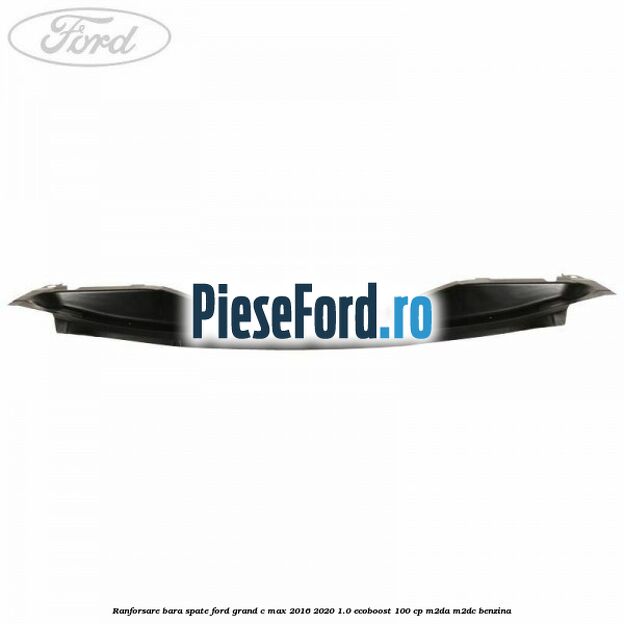 Ranforsare bara spate Ford Grand C-Max 2016-2020 1.0 EcoBoost 100 cp M2DA, M2DC benzina