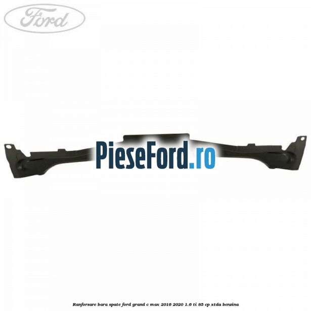 Ranforsare bara spate Ford Grand C-Max 2016-2020 1.6 Ti 85 cp Ranforsare bara spate Ford Grand C-Max 2016-2020 1.6 Ti 85 cp XTDA benzina