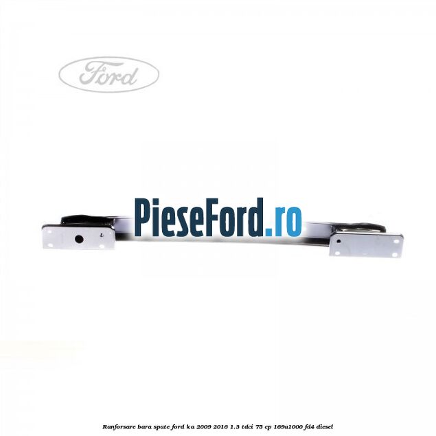 Ranforsare bara spate Ford Ka 2009-2016 1.3 TDCi 75 cp 169A1000, FD4 diesel