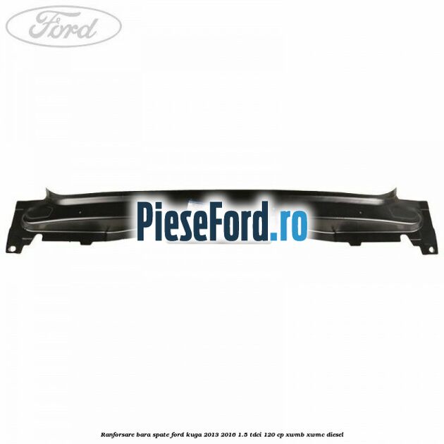 Ranforsare bara spate Ford Kuga 2013-2016 1.5 TDCi 120 cp XWMB, XWMC diesel