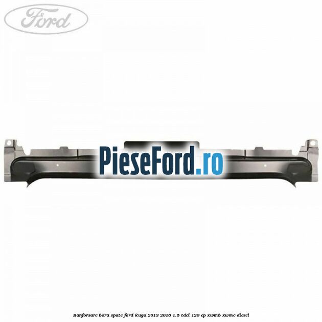 Ranforsare bara spate Ford Kuga 2013-2016 1.5 TDCi 120 cp XWMB, XWMC diesel