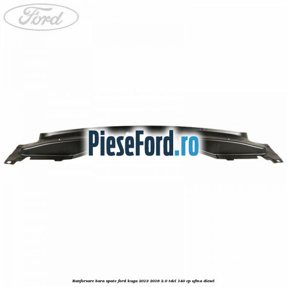 Ranforsare bara spate Ford Kuga 2013-2016 2.0 TDCi 140 cp UFMA diesel