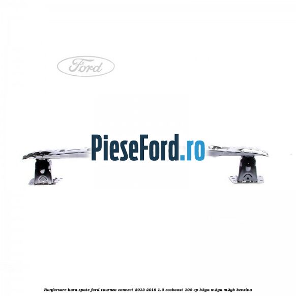 Ranforsare bara spate Ford Tourneo Connect 2013-2018 1.0 EcoBoost 100 cp B3GA, M2GA, M2GB benzina