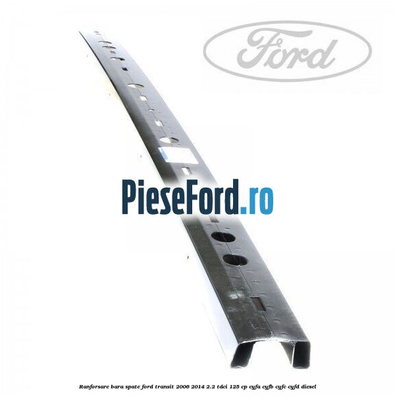 Ranforsare bara spate Ford Transit 2006-2014 2.2 TDCi 125 cp CYFA, CYFB, CYFC, CYFD diesel