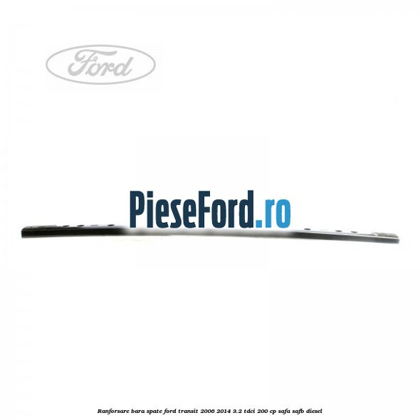 Ranforsare bara spate Ford Transit 2006-2014 3.2 TDCi 200 cp SAFA, SAFB diesel