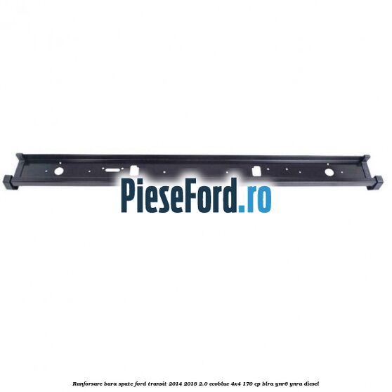 Ranforsare bara spate Ford Transit 2014-2018 2.0 EcoBlue 4x4 170 cp BLRA, YNR6, YNRA diesel