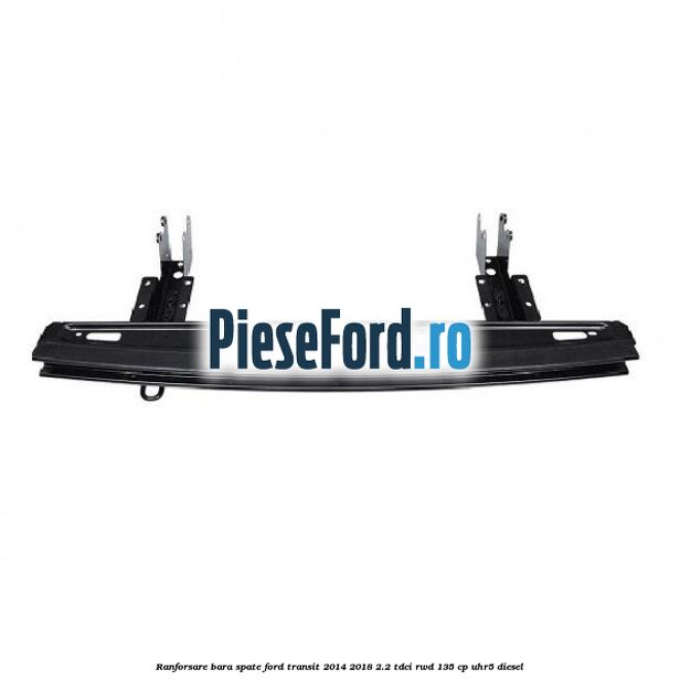 Ranforsare bara spate Ford Transit 2014-2018 2.2 TDCi RWD 135 cp Ranforsare bara spate Ford Transit 2014-2018 2.2 TDCi RWD 135 cp UHR5 diesel