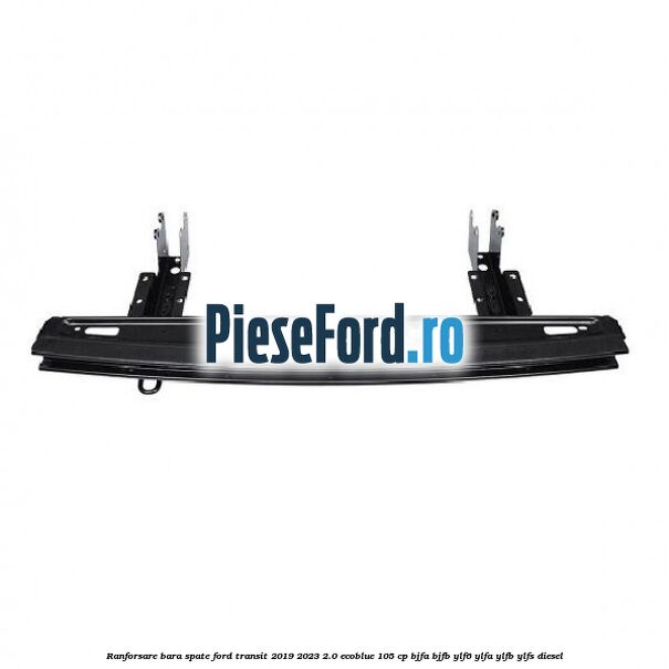 Ranforsare bara spate Ford Transit 2019-2023 2.0 EcoBlue 105 cp BJFA, BJFB, YLF6, YLFA, YLFB, YLFS diesel