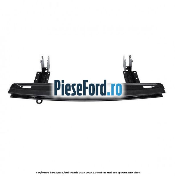 Ranforsare bara spate Ford Transit 2019-2023 2.0 EcoBlue RWD 185 cp BCRA, BCRB diesel