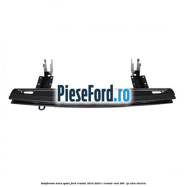 Ranforsare bara spate Ford Transit 2019-2023 E-TRANSIT RWD 269  cp C2RA electric
