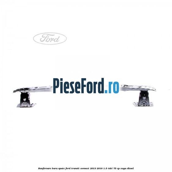 Ranforsare bara spate Ford Transit Connect 2013-2018 1.5 TDCi 75 cp XUGA diesel