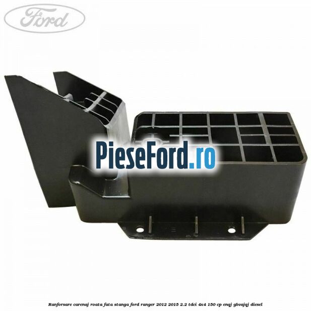 Ranforsare carenaj roata fata stanga Ford Ranger 2012-2015 2.2 TDCi 4x4 150 cp ENQJ, GBVAJQJ diesel