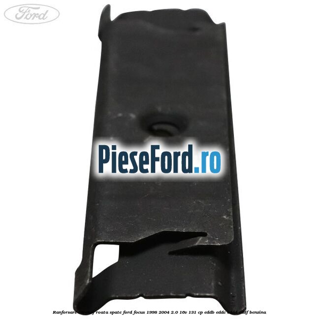 Ranforsare carenaj roata spate Ford Focus 1998-2004 2.0 16V 131 cp Ranforsare carenaj roata spate Ford Focus 1998-2004 2.0 16V 131 cp EDDB, EDDC, EDDD, EDDF benzina