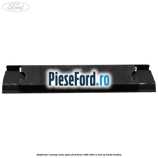 Ranforsare carenaj roata spate Ford Focus 1998-2004 RS 215 cp Ranforsare carenaj roata spate Ford Focus 1998-2004 RS 215 cp HMDA benzina
