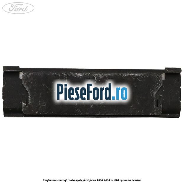 Ranforsare carenaj roata spate Ford Focus 1998-2004 RS 215 cp Ranforsare carenaj roata spate Ford Focus 1998-2004 RS 215 cp HMDA benzina