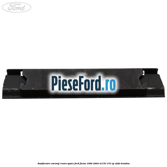 Ranforsare carenaj roata spate Ford Focus 1998-2004 ST170 173 cp ALDA benzina