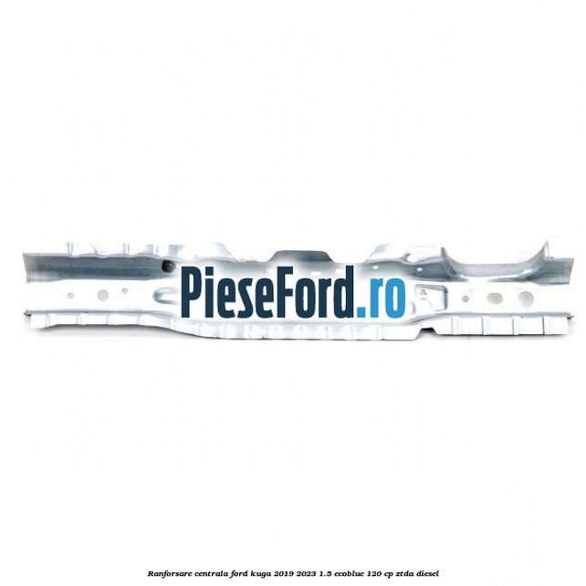 Ranforsare centrala Ford Kuga 2019-2023 1.5 EcoBlue 120 cp ZTDA diesel