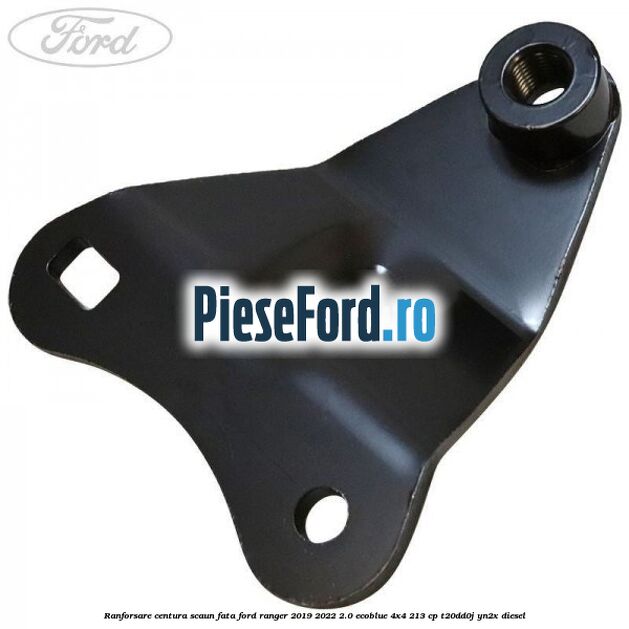 Ranforsare centura scaun fata Ford Ranger 2019-2022 2.0 EcoBlue 4x4 213 cp Ranforsare centura scaun fata Ford Ranger 2019-2022 2.0 EcoBlue 4x4 213 cp T20DD0J, YN2X diesel