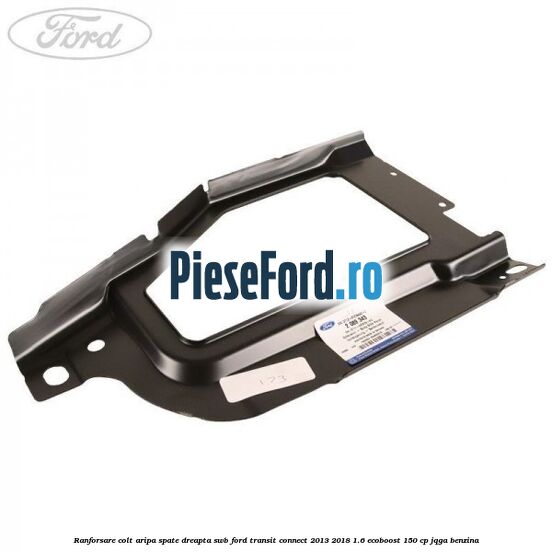 Ranforsare colt aripa spate dreapta SWB Ford Transit Connect 2013-2018 1.6 EcoBoost 150 cp JQGA benzina
