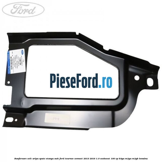 Ranforsare colt aripa spate stanga SWB Ford Tourneo Connect 2013-2018 1.0 EcoBoost 100 cp B3GA, M2GA, M2GB benzina