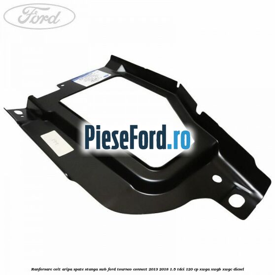 Ranforsare colt aripa spate stanga SWB Ford Tourneo Connect 2013-2018 1.5 TDCi 120 cp XWGA, XWGB, XWGC diesel