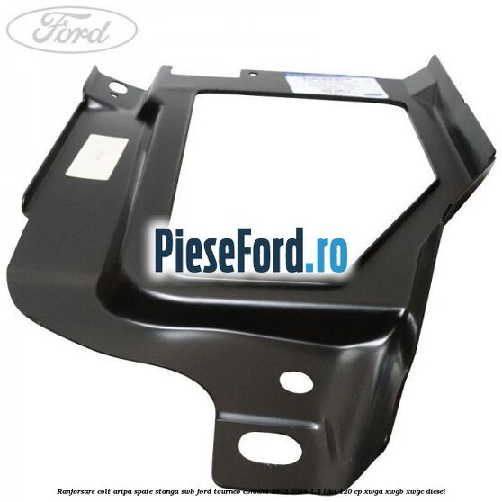 Ranforsare colt aripa spate stanga SWB Ford Tourneo Connect 2013-2018 1.5 TDCi 120 cp XWGA, XWGB, XWGC diesel
