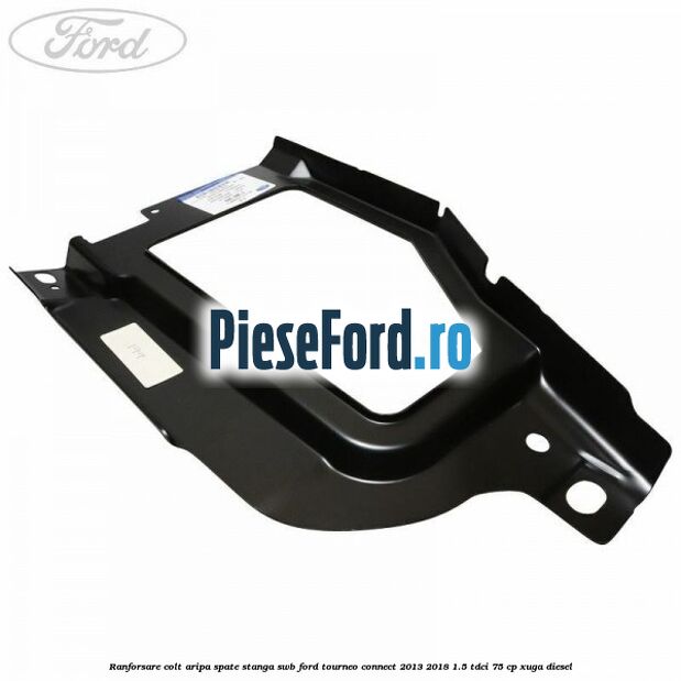 Ranforsare colt aripa spate stanga SWB Ford Tourneo Connect 2013-2018 1.5 TDCi 75 cp XUGA diesel