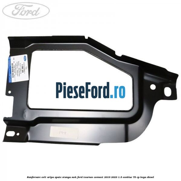 Ranforsare colt aripa spate stanga SWB Ford Tourneo Connect 2019-2023 1.5 EcoBlue 75 cp BEGA diesel