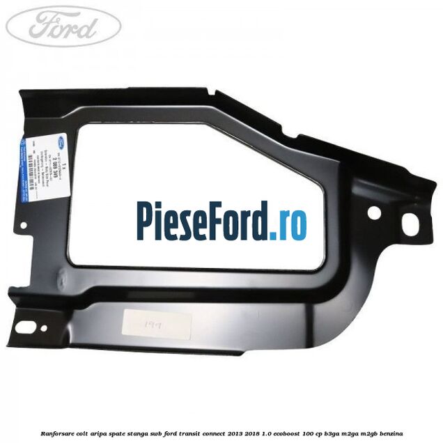 Ranforsare colt aripa spate stanga SWB Ford Transit Connect 2013-2018 1.0 EcoBoost 100 cp B3GA, M2GA, M2GB benzina