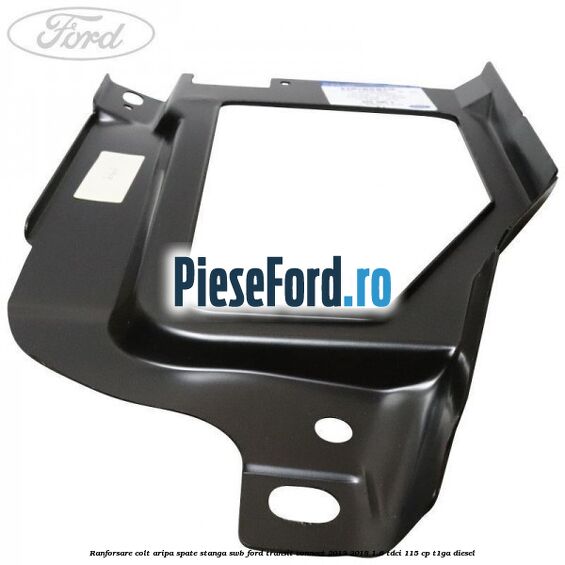 Ranforsare colt aripa spate stanga SWB Ford Transit Connect 2013-2018 1.6 TDCi 115 cp T1GA diesel