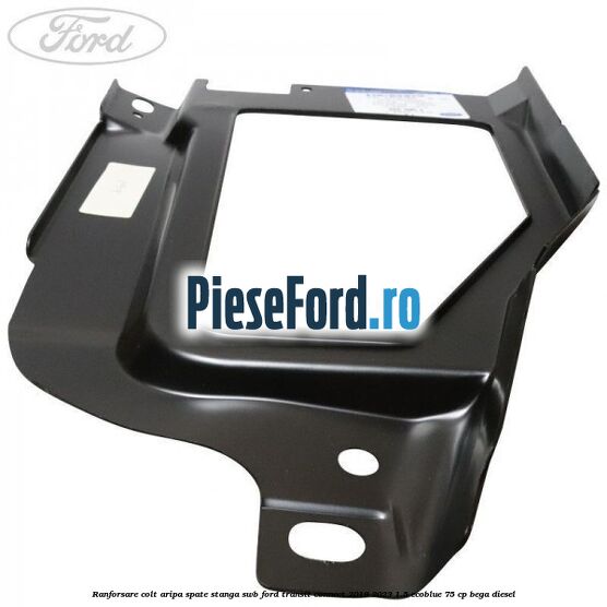 Ranforsare colt aripa spate stanga SWB Ford Transit Connect 2019-2023 1.5 EcoBlue 75 cp Ranforsare colt aripa spate stanga SWB Ford Transit Connect 2019-2023 1.5 EcoBlue 75 cp BEGA diesel