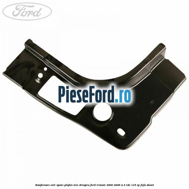 Ranforsare colt spate plafon mic dreapta Ford Transit 2000-2006 2.4 TDE 115 cp FXFA diesel