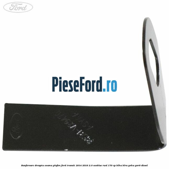 Ranforsare dreapta coama plafon Ford Transit 2014-2018 2.0 EcoBlue RWD 170 cp BLHA, BLRA, YNHA, YNR6 diesel