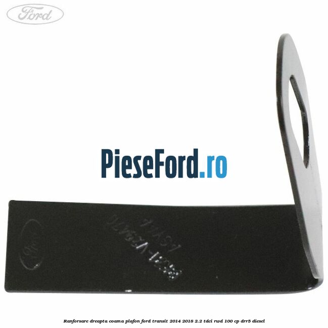 Ranforsare dreapta coama plafon Ford Transit 2014-2018 2.2 TDCi RWD 100 cp DRR5 diesel