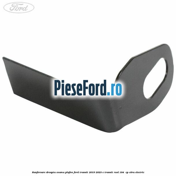 Ranforsare dreapta coama plafon Ford Transit 2019-2023 E-TRANSIT RWD 184  cp C0RA electric