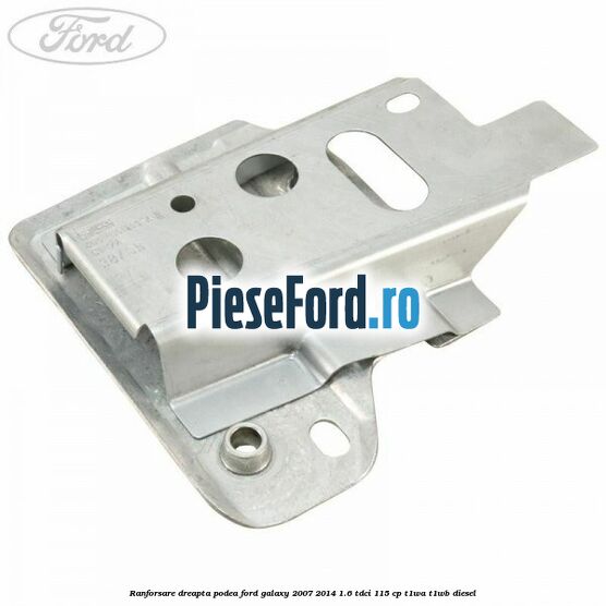 Ranforsare dreapta podea Ford Galaxy 2007-2014 1.6 TDCi 115 cp T1WA, T1WB diesel
