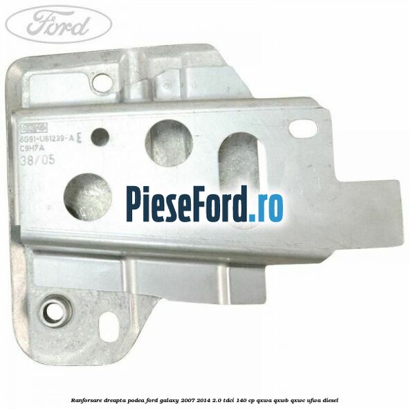 Ranforsare dreapta podea Ford Galaxy 2007-2014 2.0 TDCi 140 cp Ranforsare dreapta podea Ford Galaxy 2007-2014 2.0 TDCi 140 cp QXWA, QXWB, QXWC, UFWA diesel