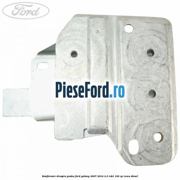 Ranforsare dreapta podea Ford Galaxy 2007-2014 2.0 TDCi 163 cp Ranforsare dreapta podea Ford Galaxy 2007-2014 2.0 TDCi 163 cp TXWA diesel
