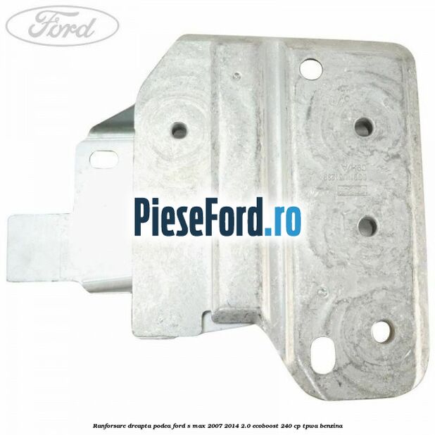 Ranforsare dreapta podea Ford S-Max 2007-2014 2.0 EcoBoost 240 cp TPWA benzina
